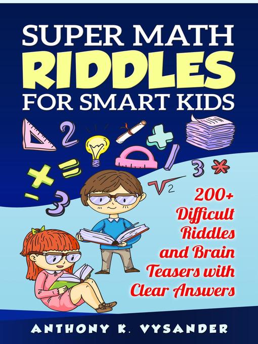 Title details for Super Math Riddles for Smart Kids 200+ Difficult Riddles and Brain Teasers with Clear Answers by Anthony K. Vysander - Available